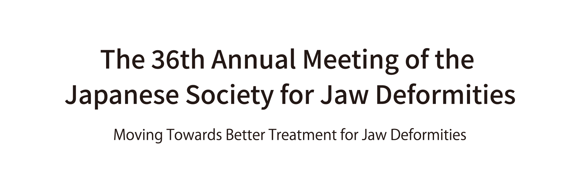The 36th Annual Meeting of the Japanese Society for Jaw Deformities