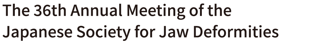 The 36th Annual Meeting of the Japanese Society for Jaw Deformities